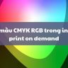 hệ màu cmyk rgb khi in ấn