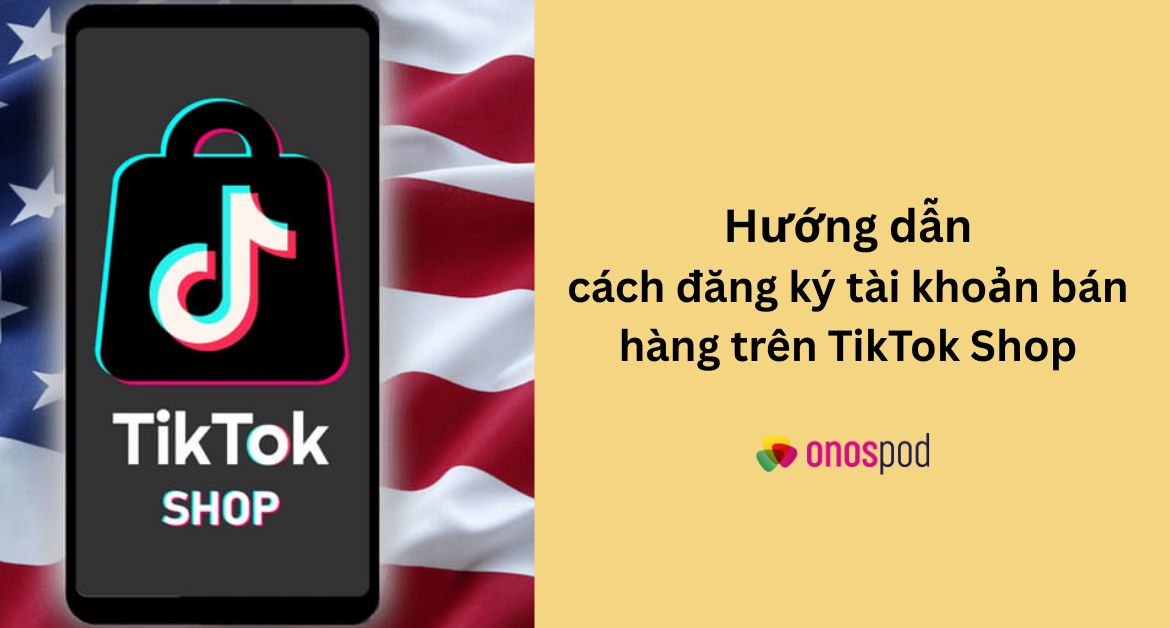 huong-dan-cach-dang-ky-tai-khoan-tiktok-shop-us-ban-hang-cho-seller