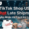 TikTok Shop US Bị Phạt Late Shipment: 5 Nguyên Nhân Và Cách Xử Lý 2025
