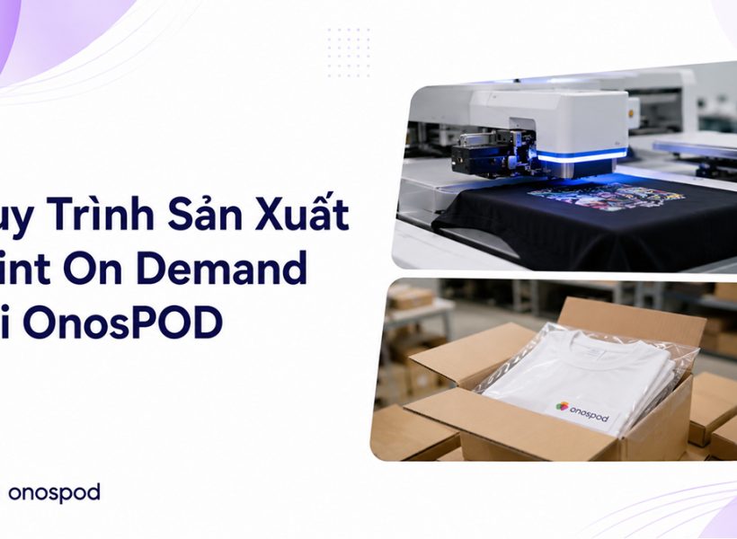 Quy trình sản xuất Print on Demand tại OnosPOD: Từ đơn hàng đến fulfillment quốc tế 1 quy trinh san xuat pod
